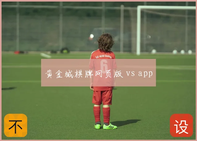 黄金城棋牌网页版 vs app